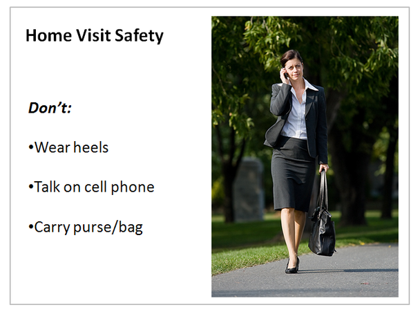 Home Visit Safety: Don't *Wear heels *Talk on cell phone *Carry purse/bag (picture of a woman is shown carrying a purse and talking on a mobile phone, repeated in all the following images))