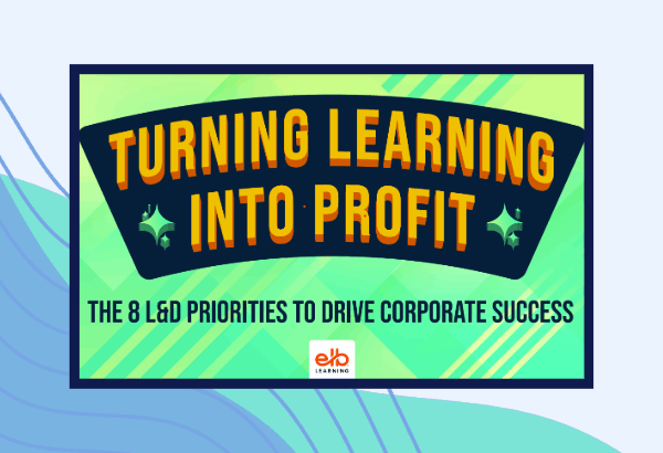 Turning Learning Into Profit: The 8 L&D Priorities To Drive Corporate Success