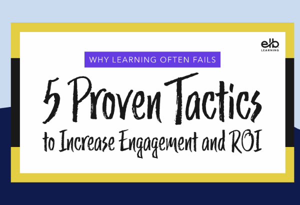 Why Learning Often Fails: 5 Proven Tactics to Increase Engagement and ROI